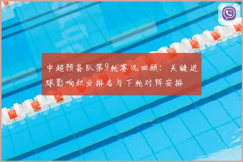 中超预备队第9轮赛况回顾:关键进球影响积分排名与下轮对阵安排